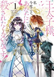王太子様、私今度こそあなたに殺されたくないんです!